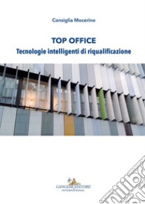 Top office. Tecnologie intelligenti di riqualificazione libro di Mocerino Consiglia