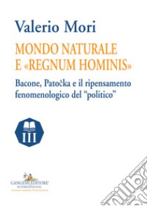 Mondo naturale e «regnum hominis». Bacone, Patocka e il ripensamento fenomenologico del «politico» libro di Mori Valerio