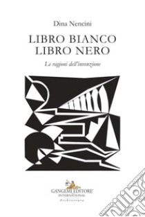 Libro bianco libro nero. Le ragioni dell'invenzione. Ediz. illustrata libro di Nencini Dina; Fabriani L. (cur.)