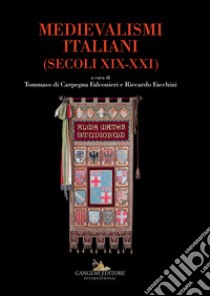 Medievalismi italiani. (Secoli XIX-XXI) libro di Di Carpegna Falconieri T. (cur.); Facchini R. (cur.)