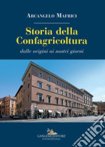 Storia della Confagricoltura. Dalle origini ai giorni nostri libro di Mafrici Arcangelo