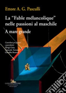 La «Fable mélancolique» nelle passioni al maschile. A mare grande libro di Pasculli Ettore A. G.