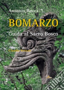 Bomarzo. Guida al Sacro Bosco. Ediz. illustrata libro di Rocca Antonio