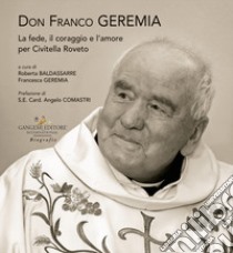 Don Franco Geremia. La fede, il coraggio e l'amore per Civitella Roveto libro di Geremia F. (cur.); Baldassarre R. (cur.)