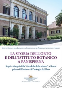 La storia dell'orto e dell'istituto botanico a Panisperna. Segni e disegni della «cittadella della scienza» a Roma prima dell'Istituto di patologia del libro libro di Campitelli Alberta; Cremona Alessandro; Impiglia Claudio