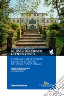 In luoghi più esposti ad esser veduti. Guida alle ville venete e dimore storiche nel Friuli occidentale. In places most exposed to view. A guide to venetian villas and histioric houses in Western Friuli libro di Cuttini Roberta; Tomasella Paolo; Tominz Francesca