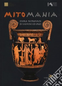 Mitomania. Storie ritrovate di uomini ed eroi. Catalogo della mostra (Taranto, 10 aprile-10 novembre 2019). Ediz. a colori libro di Degl'Innocenti E. (cur.); Consonni A. (cur.); Di Franco L. (cur.)