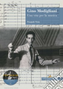 Gino Modigliani. Una vita per la musica. Con CD-ROM libro di Troia Pasquale