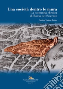 La società dentro le mura. La comunità ebraica di Roma nel Seicento libro di Lattes Andrea Yaakov