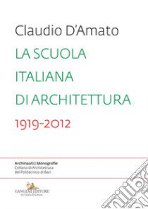 La scuola italiana di architettura 1919-2012. Saggio sui modelli didattici e le loro trasformazioni nell'insegnamento dell'architettura libro di D'Amato Claudio