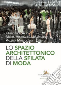 Lo spazio architettonico della sfilata di moda libro di Ala Francesca; Margaria Maria Maddalena; Minucciani Valeria