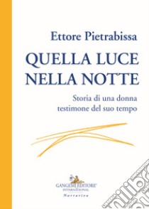 Quella luce nella notte. Storia di una donna testimone del suo tempo libro di Pietrabissa Ettore