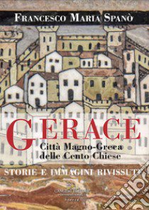 Gerace. Città magno-greca delle cento chiese. Storie e immagini rivissute libro di Spanò Francesco Maria