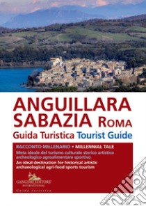 Anguillara Sabazia (Roma). Guida turistica. Racconto millenario. Meta ideale del turismo culturale, storico, artistico, archeologico, agroalimentare, sportivo. Ediz. italiana e inglese libro di Normando V. (cur.); Lorizzo P. (cur.)