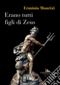 Erano tutti figli di Zeus libro di Maurizi Erminio