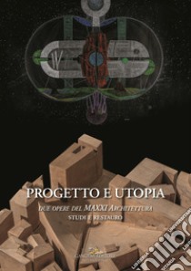 Progetto e utopia. Due opere del MAXXI Architettura. Studi e restauro libro di Cavalieri P. (cur.); Liserre F. R. (cur.); Zhara Buda C. (cur.)