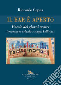 Il bar è aperto. Poesie dei giorni nostri (trentanove coktails e cinque bollicine) libro di Capua Riccardo