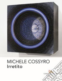 Michele Cossyro. Irretito. Ediz. illustrata libro di Corà B. (cur.)