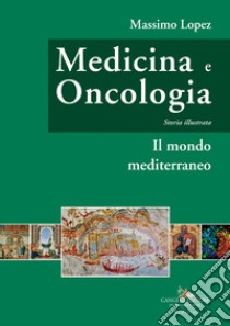 Medicina e oncologia. Storia illustrata. Vol. 2: Il mondo mediterraneo libro di Lopez Massimo