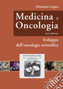 Medicina e oncologia. Storia illustrata. Vol. 6: Sviluppo dell'oncologia scientifica libro di Lopez Massimo