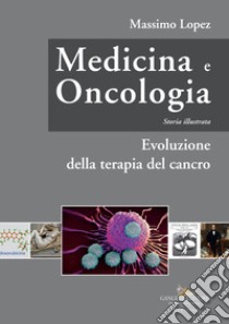 Medicina e oncologia. Storia illustrata. Vol. 7: Evoluzione della terapia del cancro libro di Lopez Massimo