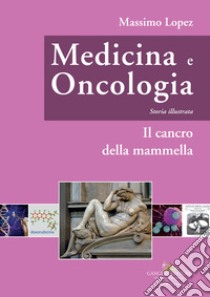 Medicina e oncologia. Storia illustrata. Vol. 8: Il cancro della mammella libro di Lopez Massimo