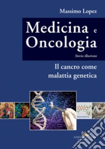Medicina e oncologia. Storia illustrata. Vol. 10: Il cancro come malattia genetica libro di Lopez Massimo