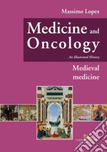 Medicine and oncology. An illustrated history. Vol. 3: Medieval Medicine libro di Lopez Massimo