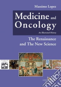 Medicine and oncology. An illustrated history. Ediz. a colori. Vol. 4: The Renaissance and the New Science libro di Lopez Massimo