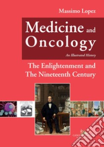 Medicine and oncology. An illustrated history. Vol. 5: The Enlightenment and the nineteenth century libro di Lopez Massimo