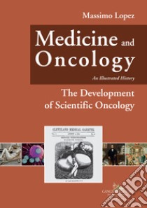 Medicine and oncology. An illustrated history. Vol. 6: The Development of Scientific Oncology libro di Lopez Massimo