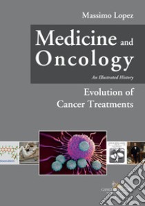 Medicine and oncology. An illustrated history. Vol. 7: Evolution of cancer treatments libro di Lopez Massimo