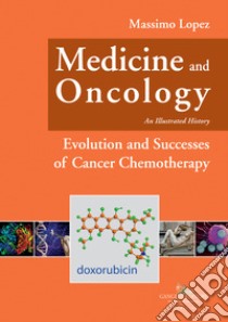 Medicine and oncology. An illustrated history. Vol. 9: Evolution and successes of cancer chemotherapy libro di Lopez Massimo