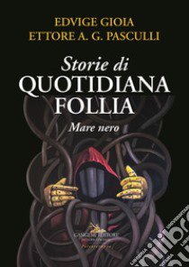 Storie di quotidiana follia. Mare nero libro di Gioia Edvige; Pasculli Ettore A. G.