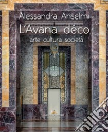 L'Avana déco. Arte cultura società. Ediz. illustrata libro di Anselmi Alessandra