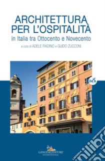 Architettura per l'ospitalità. In Italia tra Ottocento e Novecento libro di Fiadino A. (cur.); Zucconi G. (cur.)