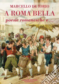 A Roma bella. Poesie romanesche e... libro di De Iorio Marcello