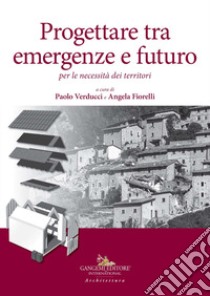 Progettare tra emergenze e futuro per le necessità dei territori libro di Verducci P. (cur.); Fiorelli A. (cur.)
