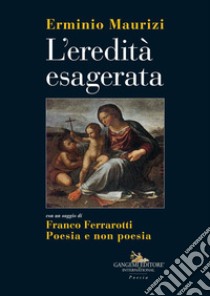 L'eredità esagerata libro di Maurizi Erminio