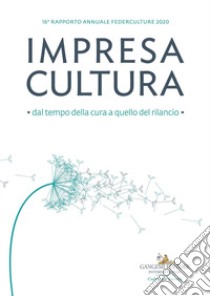 Impresa cultura. Dal tempo della cura a quello del rilancio. 16º rapporto annuale Federculture 2020 libro di Federculture (cur.)