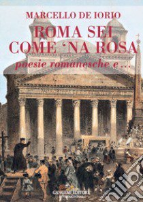 Roma sei come 'na rosa. Poesie romanesche e... libro di De Iorio Marcello