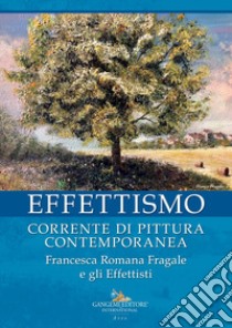 Effettismo. Corrente di pittura contemporanea. Francesca Romana Fragale e gli Effettisti. Ediz. illustrata libro