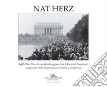 Nat Herz. With the march on Washington for jobs and freedom. August 28, 1963, impressions of America on its way. Ediz. illustrata libro di Singer Herz B. (cur.)