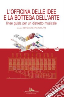 L'officina delle idee e la bottega dell'arte. Linee guida per un distretto musicale libro di Forlani M. C. (cur.)