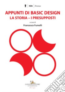 Appunti di basic design. La storia. I presupposti libro di Fumelli F. (cur.)