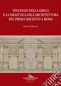 Vincenzo della Greca e la didattica dell'architettura nel primo Seicento a Roma libro di Tabarrini Marisa