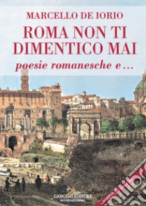 Roma non ti dimentico mai. Poesie romanesche e... libro di De Iorio Marcello