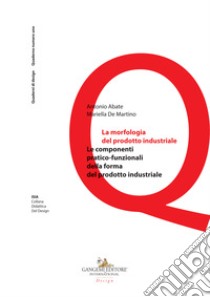 La morfologia del prodotto industriale. Le componenti pratico-funzionali della forma del prodotto industriale libro di Abate Antonio; De Martino Mariella