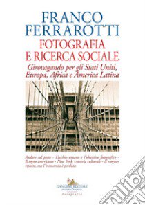 Fotografia e ricerca sociale. Girovagando per gli Stati Uniti, Europa, Africa e America Latina libro di Ferrarotti Franco