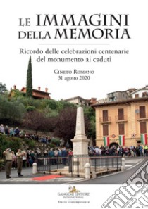 Le immagini della memoria. Ricordo delle celebrazioni centenarie del monumento ai caduti. Cineto Romano, 31 agosto 2020 libro di Colasanti A. (cur.)